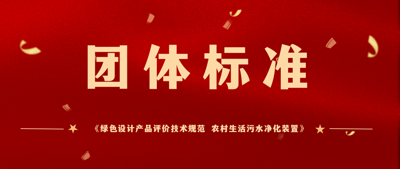 商達公用主編團體標準《綠色設計產品評價技術規范 農村生活污水凈化裝置》于2023年12月起正式實施
